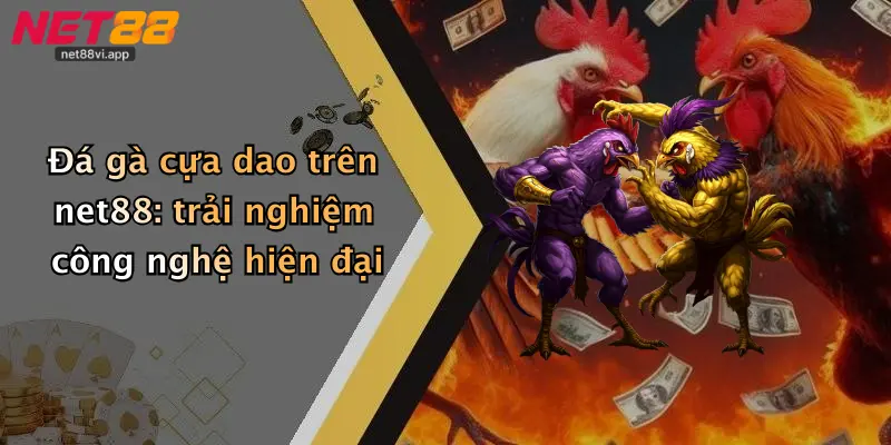 Đá Gà Cựa Dao 3 Đá gà cựa dao trên net88: trải nghiệm công nghệ hiện đại