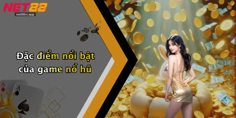 Đặc điểm nổi bật của game nổ hũ