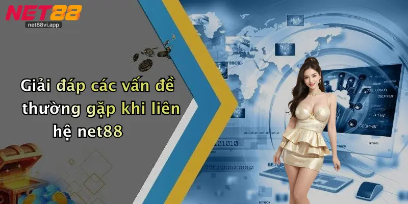 Giải đáp các vấn đề thường gặp khi liên hệ net88