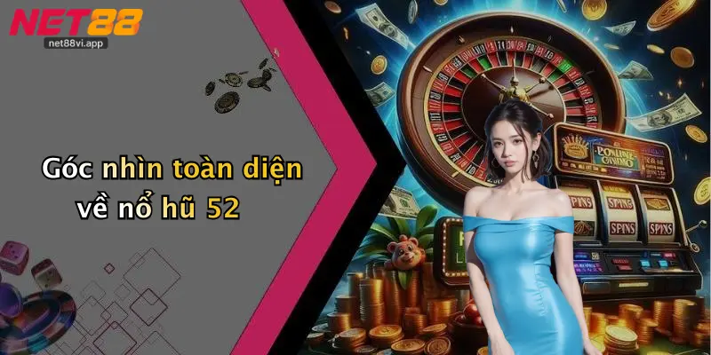 Góc nhìn toàn diện về nổ hũ 52