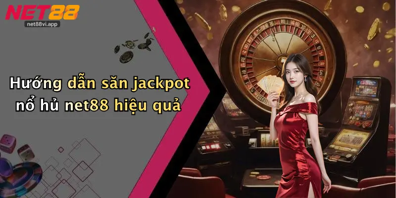 Hướng dẫn săn jackpot nổ hủ net88 hiệu quả