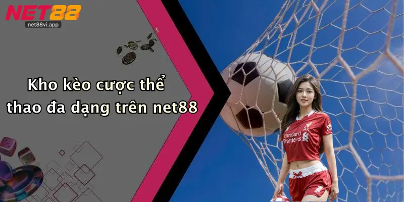 Kho kèo cược thể thao đa dạng trên net88