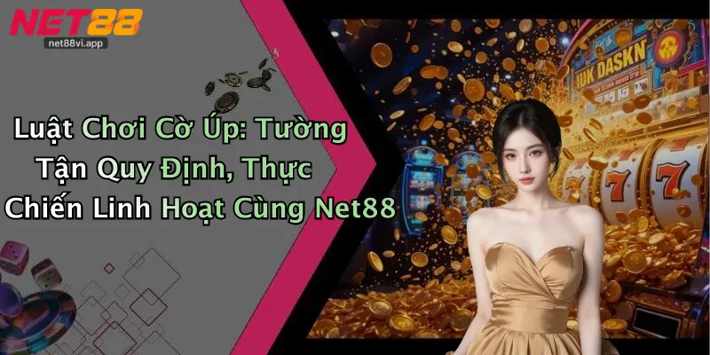 Luật Chơi Cờ Úp 5 Luật Chơi Cờ Úp: Tường Tận Quy Định, Thực Chiến Linh Hoạt Cùng Net88