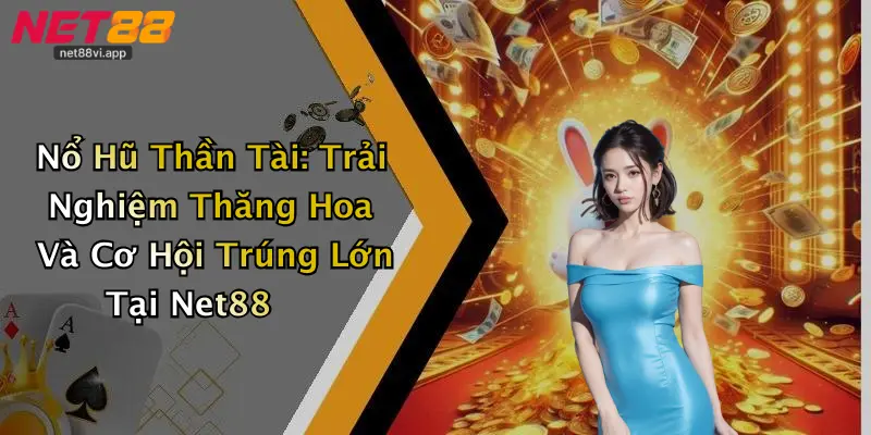 Nổ Hũ Thần Tài: Trải Nghiệm Thăng Hoa Và Cơ Hội Trúng Lớn Tại Net88