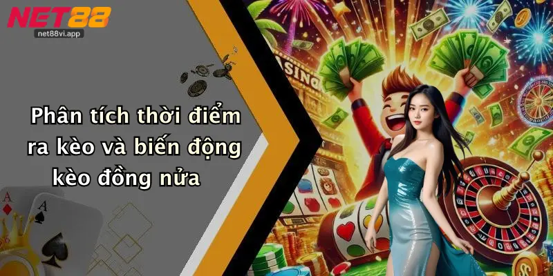 Kèo Đồng Nửa 3 Phân tích thời điểm ra kèo và biến động kèo đồng nửa