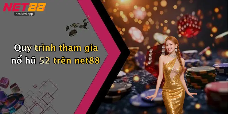 Quy trình tham gia nổ hũ 52 trên net88