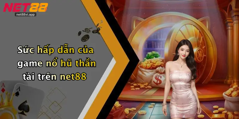 Nổ Hũ Thần Tài 2 Sức hấp dẫn của game nổ hũ thần tài trên net88