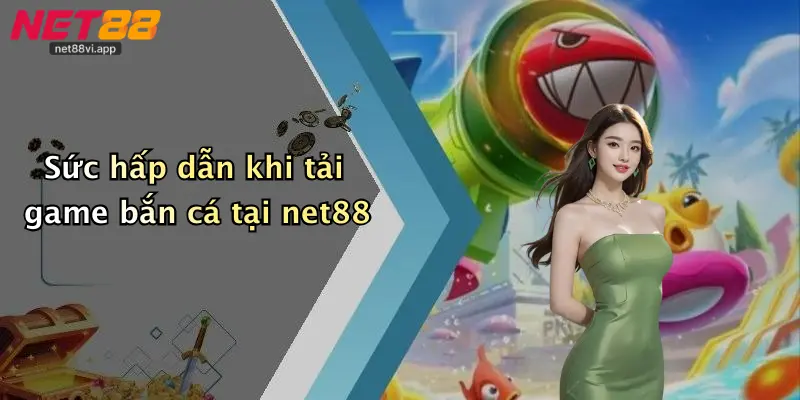 Sức hấp dẫn khi tải game bắn cá tại net88