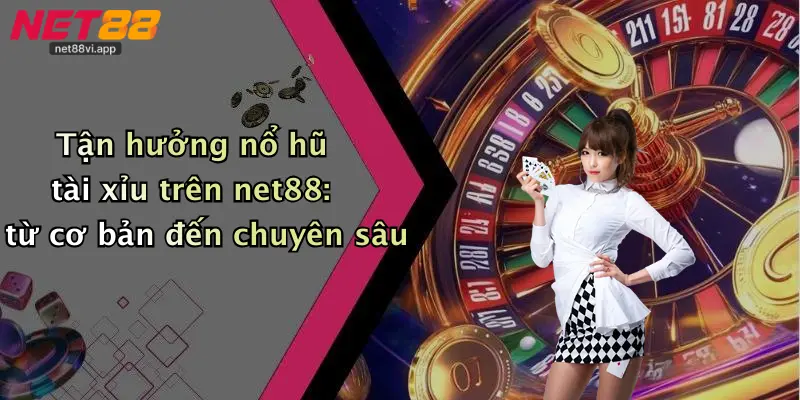 Nổ Hũ Tài Xỉu 4 Tận hưởng nổ hũ tài xỉu trên net88: từ cơ bản đến chuyên sâu