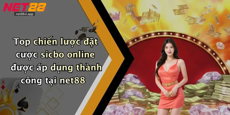 Mẹo Chơi Sicbo Online 4 Top chiến lược đặt cược sicbo online được áp dụng thành công tại net88