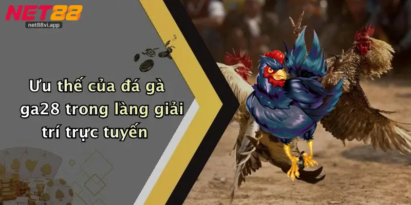Ưu thế của đá gà ga28 trong làng giải trí trực tuyến