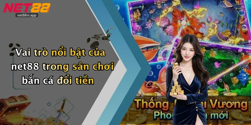 Vai trò nổi bật của net88 trong sân chơi bắn cá đổi tiền