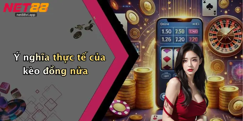 Kèo Đồng Nửa 2 Ý nghĩa thực tế của kèo đồng nửa